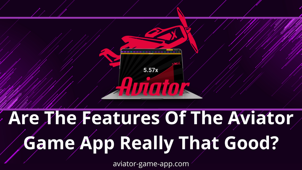 Are The Features Of The Aviator Game App Really That Good?